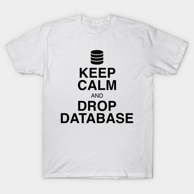 Keep Calm and Drop Database T-Shirt by GeekandNerdyStuff